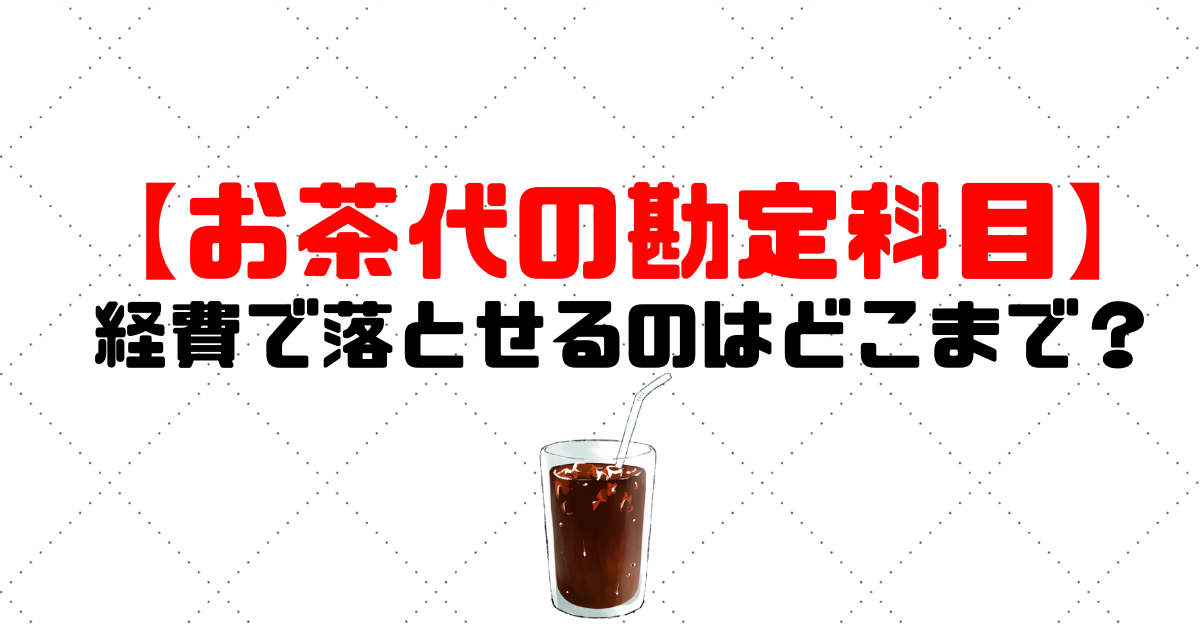 お茶代の勘定科目|個人事業主が経費で落とせるのはどこまで? 格安・安い記帳代行は記帳代行お助けマン面倒な記帳入力お任せください! お茶代の勘定科目|個人事業主が経費で落とせるのはどこまで? 格安・安い記帳代行は記帳代行お助けマン面倒な記帳入力お任せください!